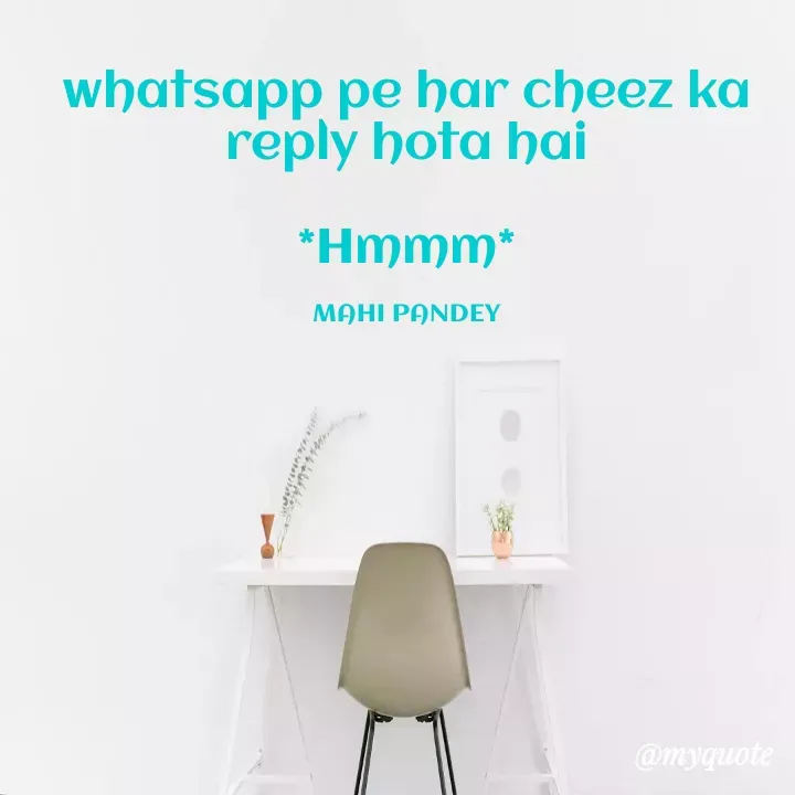 Quote by Megha Pandey - whatsapp pe har cheez ka
reply hota hai
*Hmmm*
MAHI PANDEY
@myquote
 - Made using Quotes Creator App, Post Maker App