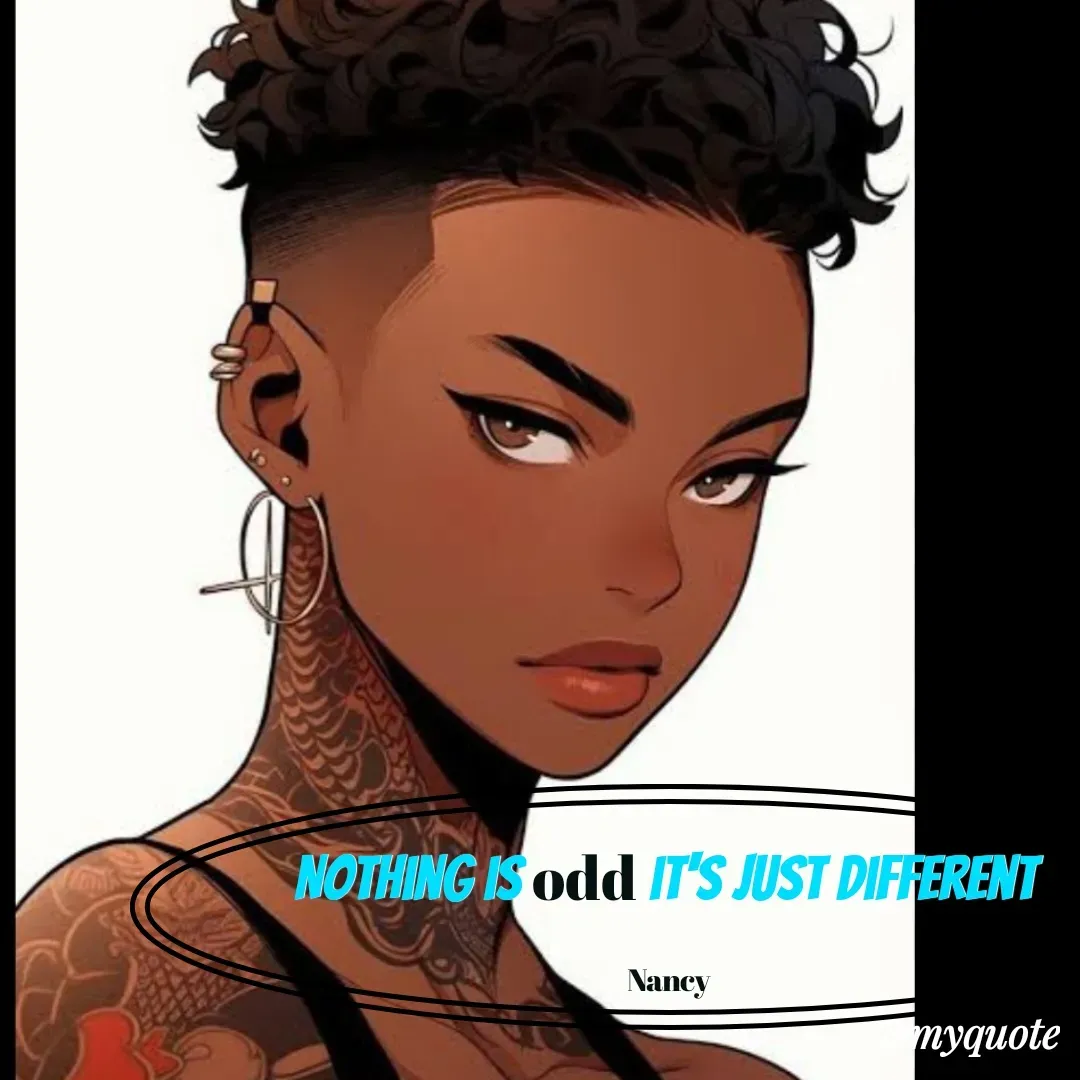 Quote by Nancy - Nothing is odd it's just different 

Nancy  - Made using Quotes Creator App, Post Maker App
