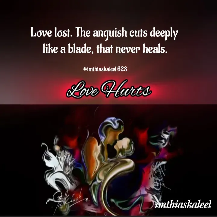 Quote by imthias kaleel - Love lost. The anguish cuts deeply 
like a blade, that never heals.

#imthiaskaleel 623 - Made using Quotes Creator App, Post Maker App