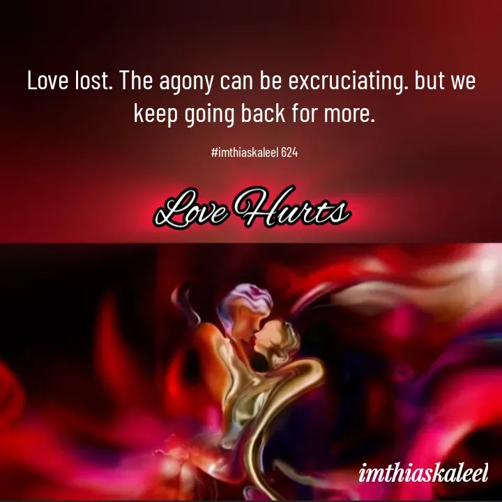 Quote by imthias kaleel - Love lost. The agony can be excruciating. but we 
keep going back for more.

#imthiaskaleel 624 - Made using Quotes Creator App, Post Maker App