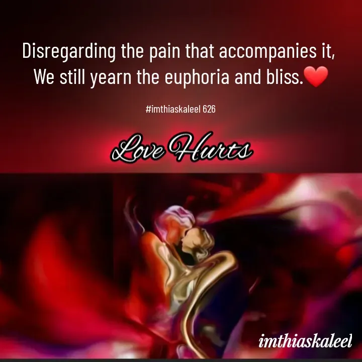 Quote by imthias kaleel - Disregarding the pain that accompanies it, 
We still yearn the euphoria and bliss.❤

#imthiaskaleel 626 - Made using Quotes Creator App, Post Maker App