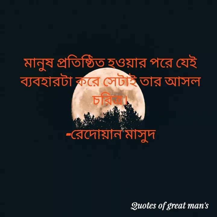 Quote by Lopa - মানুষ প্রতিষ্ঠিত হওয়ার পরে যেই ব্যবহারটা করে সেটাই তার আসল চরিত্র।

-রেদোয়ান মাসুদ
 - Made using Quotes Creator App, Post Maker App