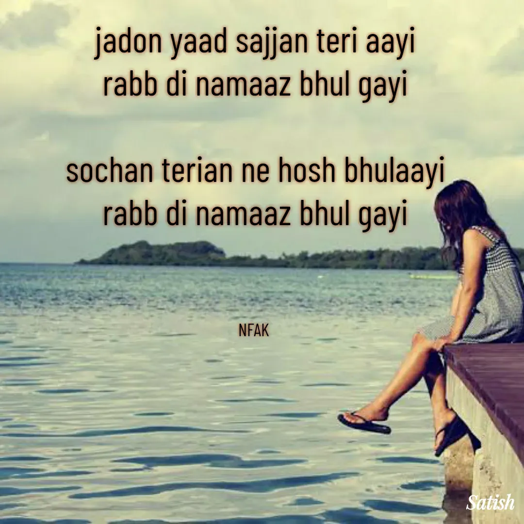 Quote by Satish Pal - jadon yaad sajjan teri aayi
rabb di namaaz bhul gayi

sochan terian ne hosh bhulaayi
rabb di namaaz bhul gayi



NFAK  - Made using Quotes Creator App, Post Maker App