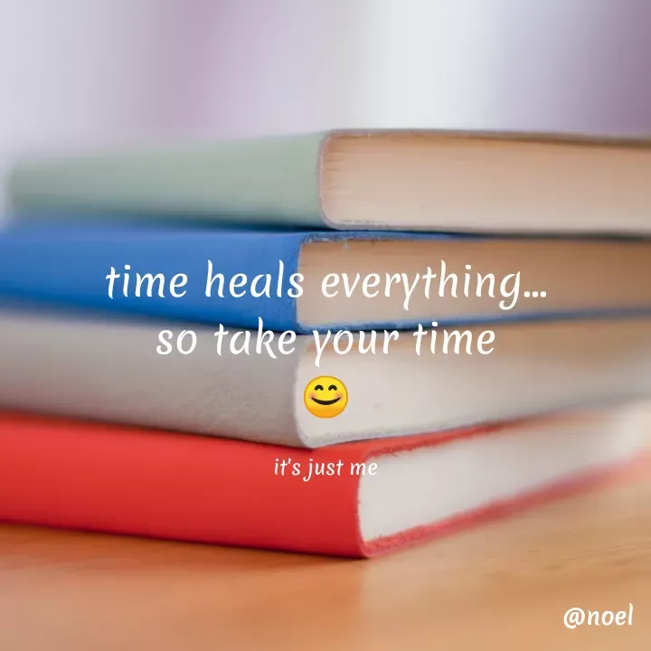 Quote by Noel - time heals everything...
so take your time
😊

it's just me - Made using Quotes Creator App, Post Maker App