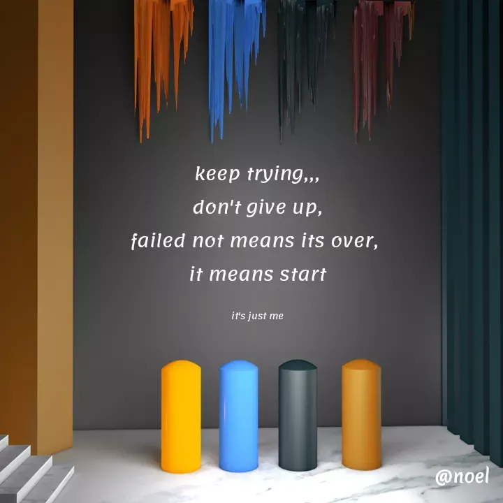 Quote by Noel - keep trying,,,
don't give up,
failed not means its over, 
it means start

it's just me - Made using Quotes Creator App, Post Maker App