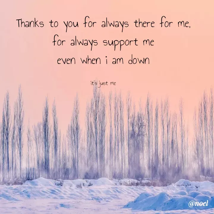 Quote by Noel - Thanks to you for always there for me,
for always support me
even when i am down

it's just me - Made using Quotes Creator App, Post Maker App