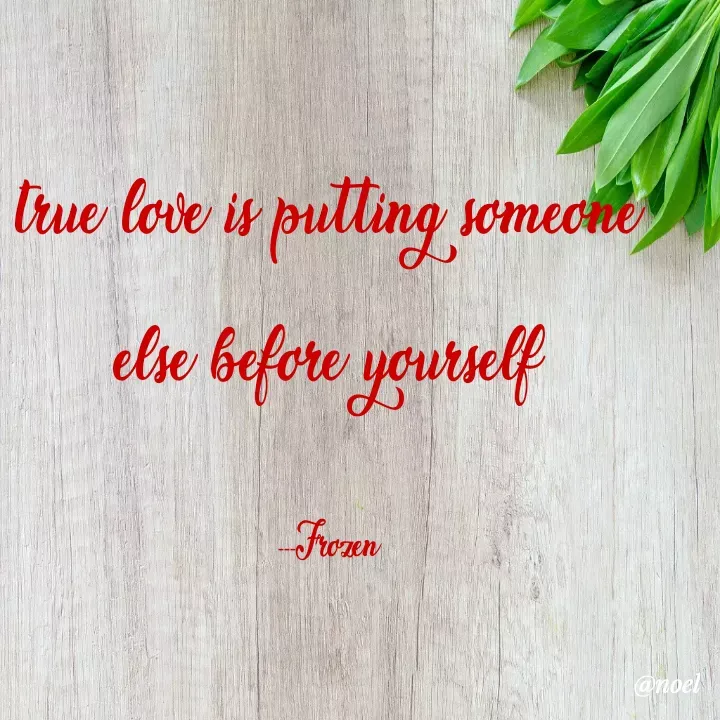 Quote by Noel - true love is putting someone else before yourself

---Frozen - Made using Quotes Creator App, Post Maker App