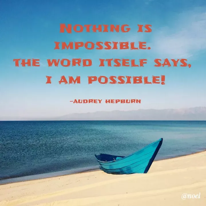 Quote by Noel - Nothing is impossible. 
the word itself says, 
i am possible!

-audrey hepburn - Made using Quotes Creator App, Post Maker App