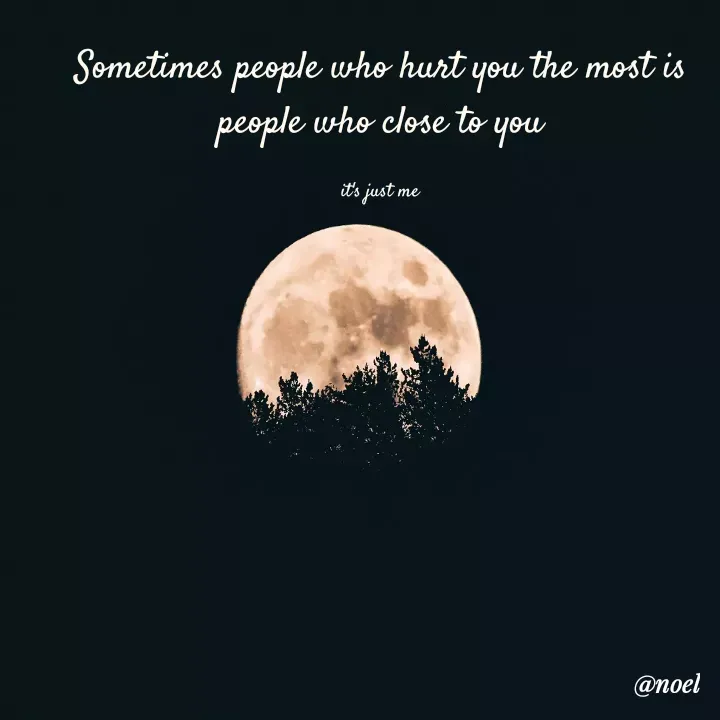 Quote by Noel - Sometimes people who hurt you the most is people who close to you

it's just me - Made using Quotes Creator App, Post Maker App