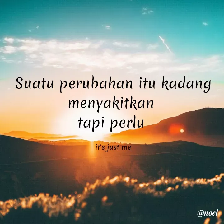 Quote by Noel - Suatu perubahan itu kadang menyakitkan 
tapi perlu 

it's just me - Made using Quotes Creator App, Post Maker App
