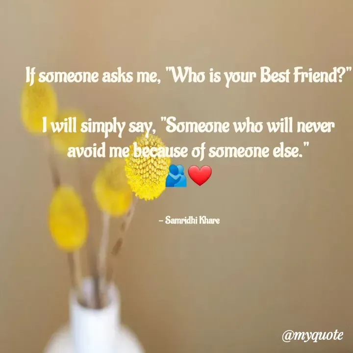 Quote by Samridhi Khare - If someone asks me, "Who is your Best Friend?"

I will simply say, "Someone who will never avoid me because of someone else."
🫂❤️


  - Samridhi Khare  - Made using Quotes Creator App, Post Maker App
