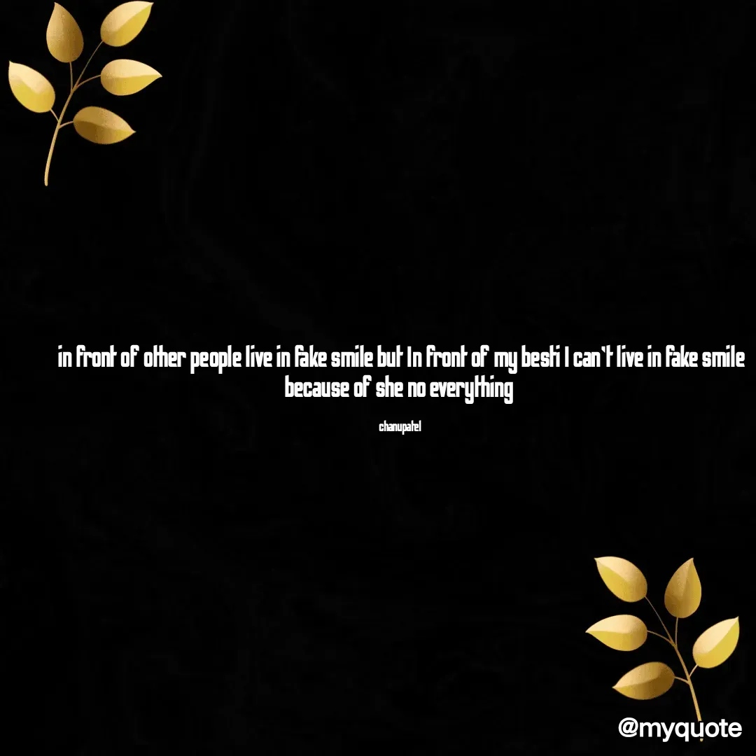 Quote by Tanu - in front of other people live in fake smile but In front of my besti I can't live in fake smile because of she no everything 

chanupatel  - Made using Quotes Creator App, Post Maker App