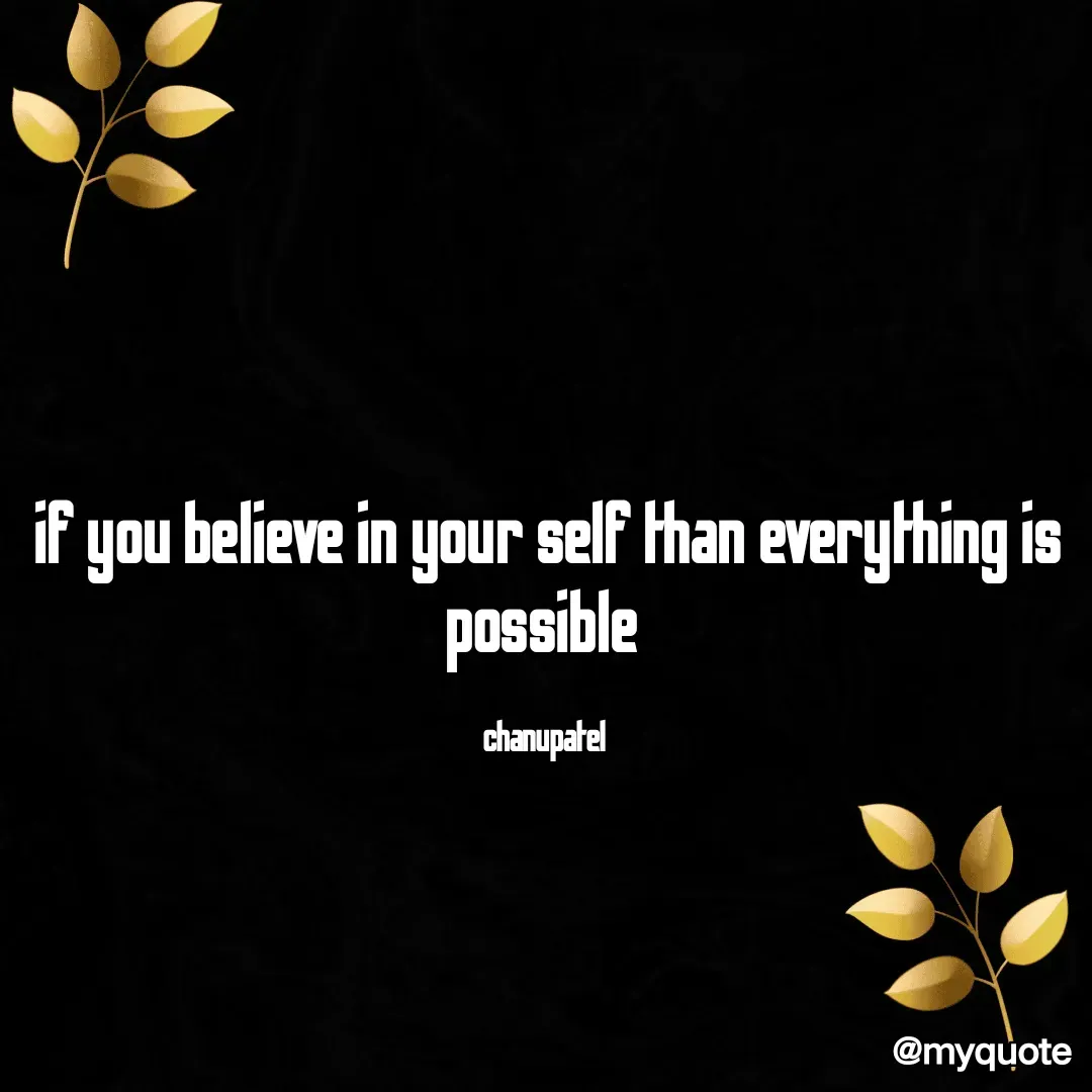 Quote by chanupatel - if you believe in your self than everything is possible 

chanupatel  - Made using Quotes Creator App, Post Maker App