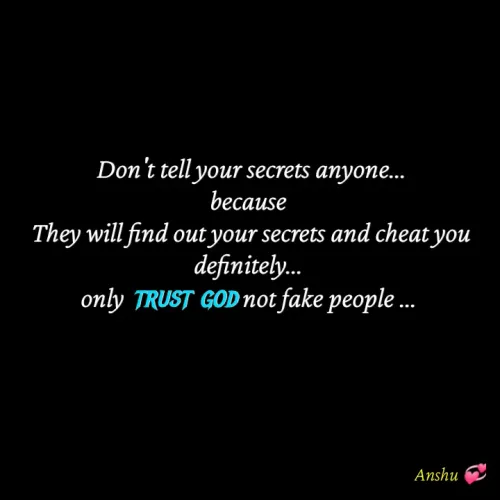 Quotes by Anshu 💫 -  Don't tell your secrets anyone...
because
 They will find out your secrets and cheat you definitely...
only trust god not fake people ...
