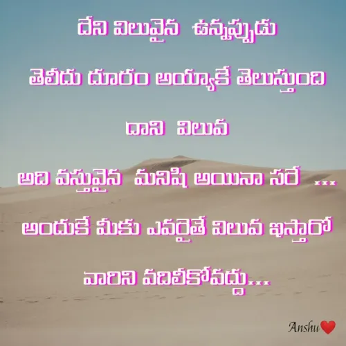 Quote by Anshu 💫 - దేని విలువైన  ఉన్నప్పుడు
తెలీదు దూరం అయ్యాకే తెలుస్తుంది
దాని  విలువ
అది వస్తువైన  మనిషి అయినా సరే  ...
అందుకే మీకు ఎవరైతే విలువ ఇస్తారో
వారిని వదిలీకోవద్దు... - Made using Quotes Creator App, Post Maker App