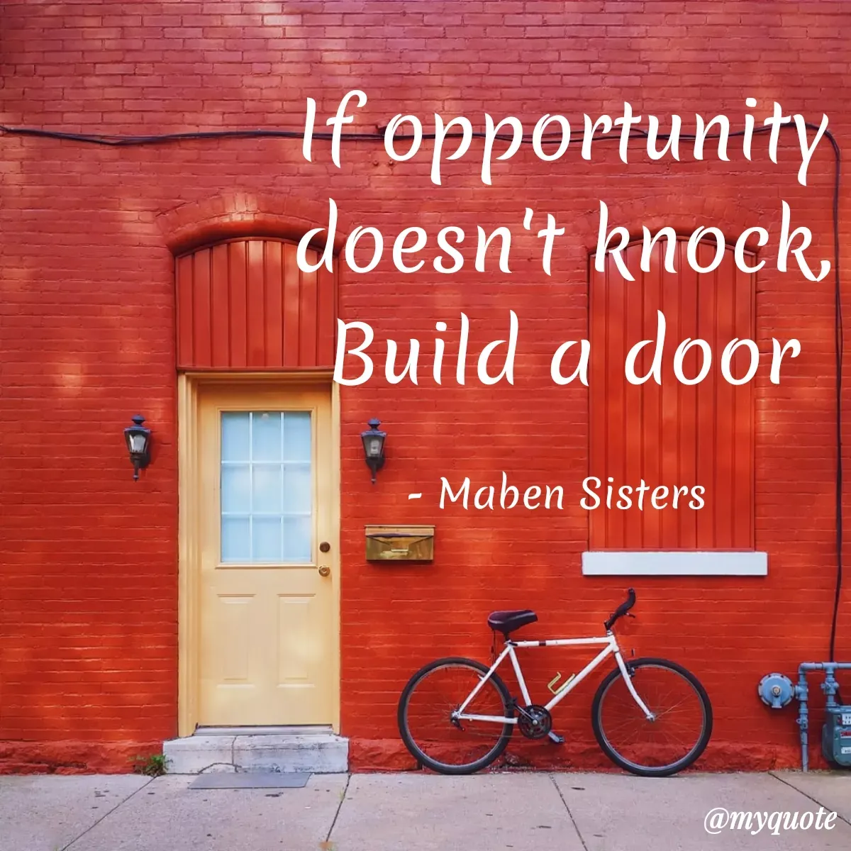 Quote by Maben Sisters - If opportunity
doesn't knock,
Build a door
- Maben Sisters
@myquote
 - Made using Quotes Creator App, Post Maker App