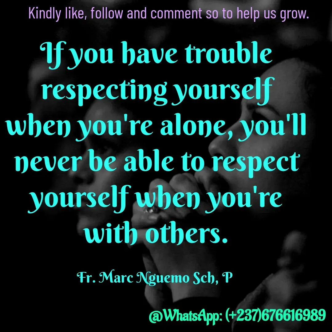 Quote by Marc Belomondo - If you have trouble respecting yourself when you're alone, you'll never be able to respect yourself when you're with others.

Fr. Marc Nguemo Sch, P Kindly like, follow and comment so to help us grow. - Made using Quotes Creator App, Post Maker App