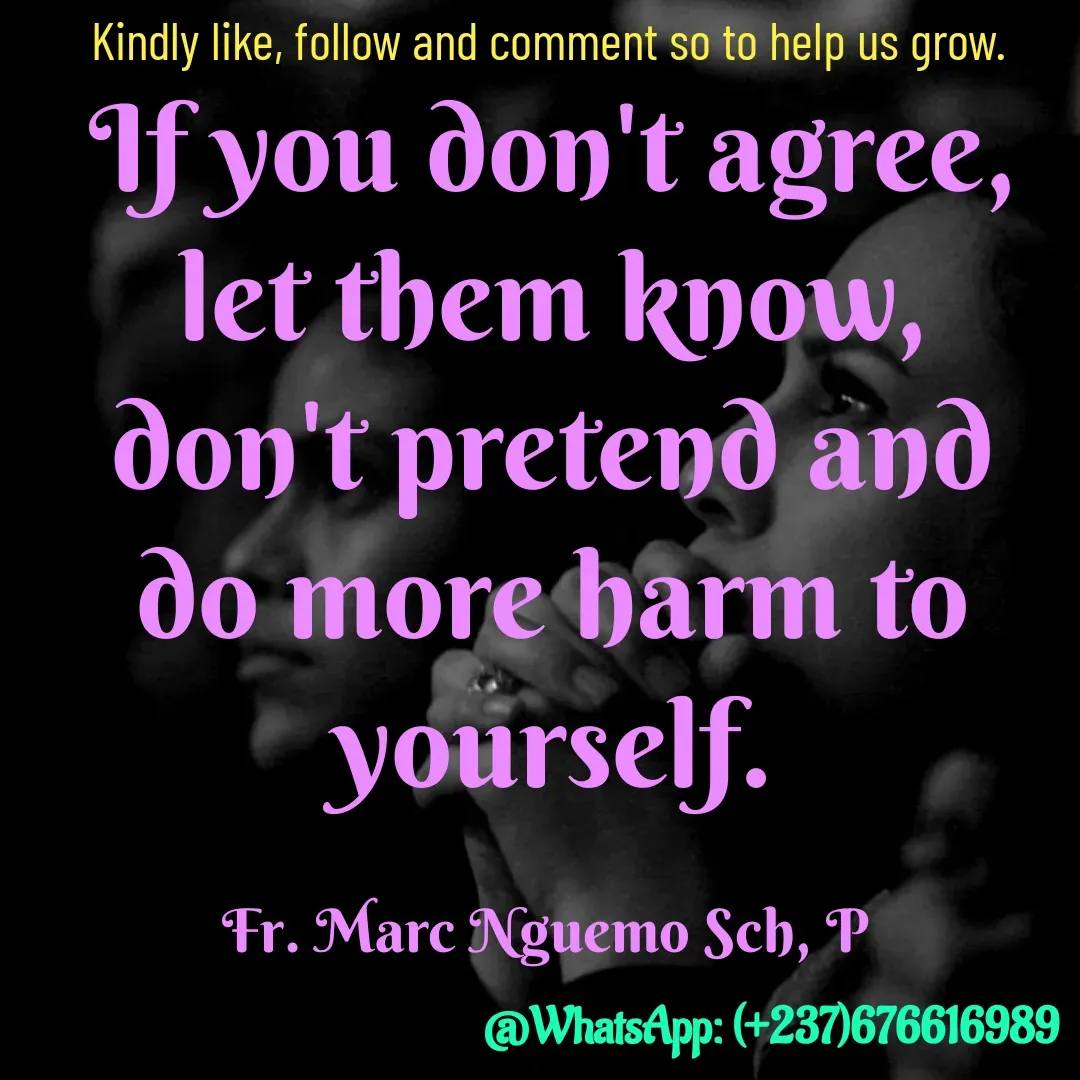 Quote by Marc Belomondo - If you don't agree, let them know, don't pretend and do more harm to yourself.

Fr. Marc Nguemo Sch, P Kindly like, follow and comment so to help us grow. - Made using Quotes Creator App, Post Maker App
