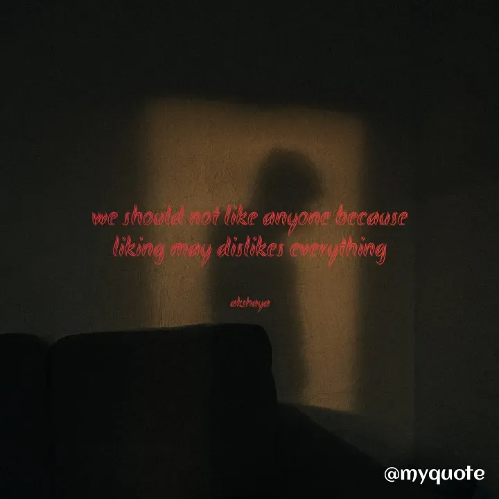 Quote by Akshaya samyukta - we should not like anyone because
liking may dislikes everything


akshaya
 - Made using Quotes Creator App, Post Maker App