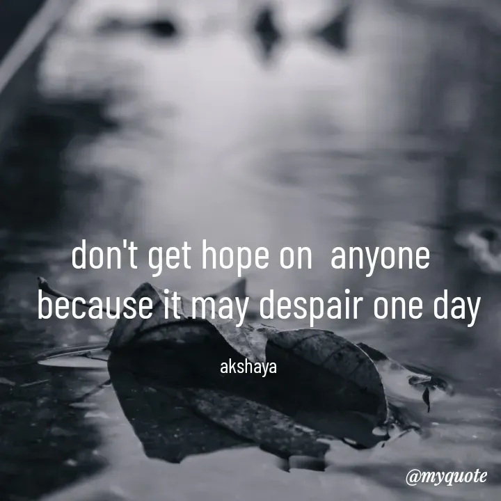 Quote by Akshaya samyukta - don't get hope on  anyone
   because it may despair one day 

akshaya  - Made using Quotes Creator App, Post Maker App
