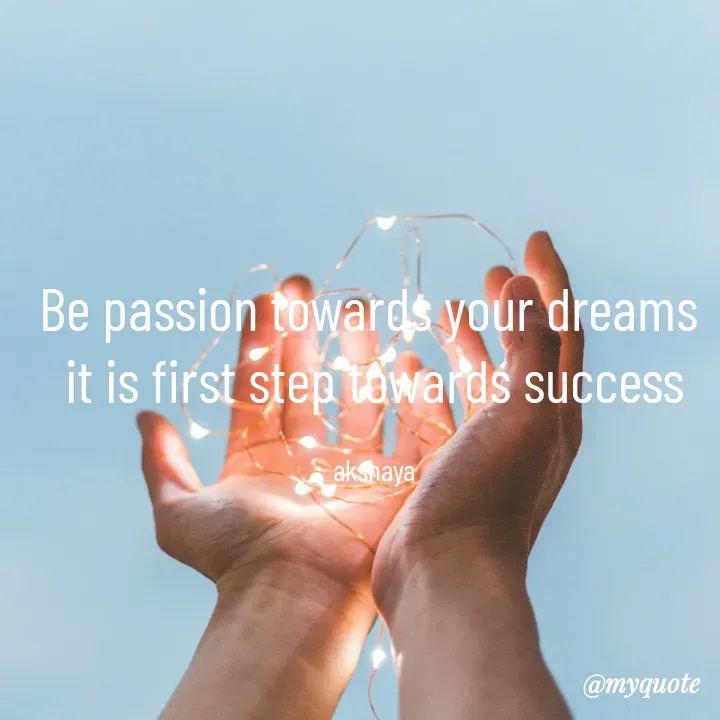 Quote by Akshaya samyukta - Be passion towards your dreams 
 it is first step towards success 

akshaya
 - Made using Quotes Creator App, Post Maker App