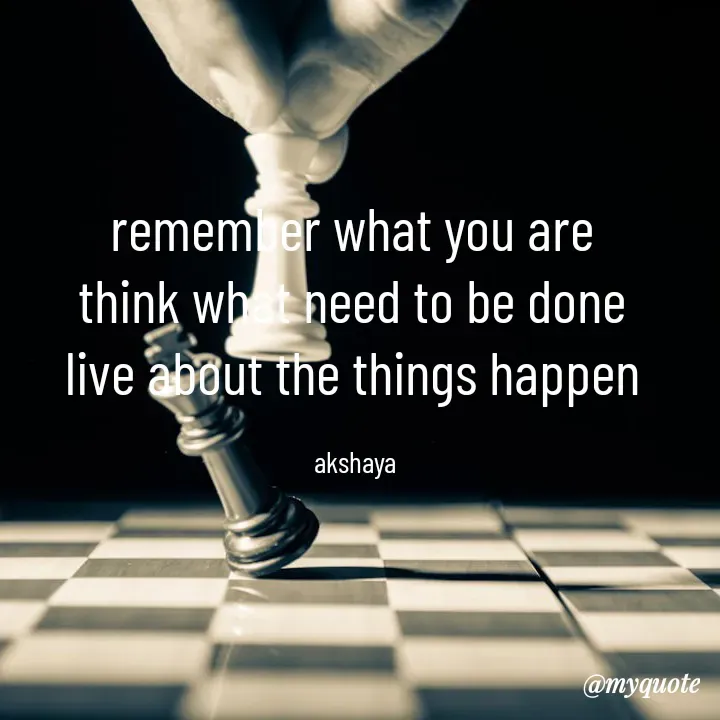 Quote by Akshaya samyukta - remember what you are 
think what need to be done 
live about the things happen 

akshaya  - Made using Quotes Creator App, Post Maker App