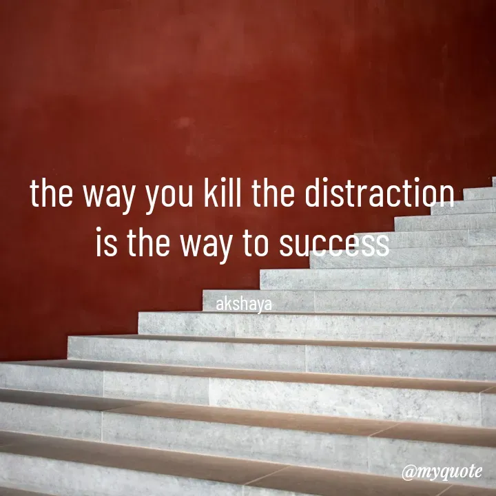 Quote by Akshaya samyukta - the way you kill the distraction 
is the way to success 

akshaya  - Made using Quotes Creator App, Post Maker App
