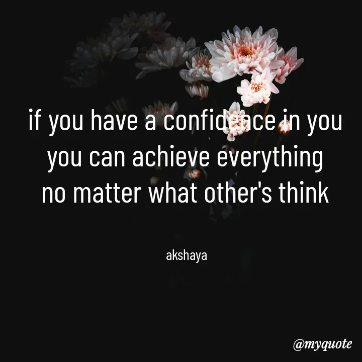 Quote by Akshaya samyukta - if you have a confidence in you 
you can achieve everything 
no matter what other's think 


akshaya  - Made using Quotes Creator App, Post Maker App