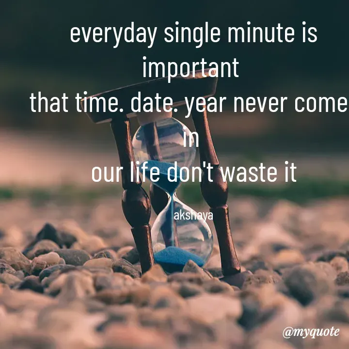 Quote by Akshaya samyukta - everyday single minute is important 
that time. date. year never comes in 
our life don't waste it

akshaya
 - Made using Quotes Creator App, Post Maker App