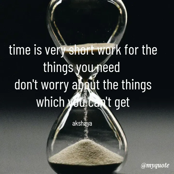 Quote by Akshaya lakshmi narayana - time is very short work for the things you need 
don't worry about the things which you can't get

akshaya  - Made using Quotes Creator App, Post Maker App