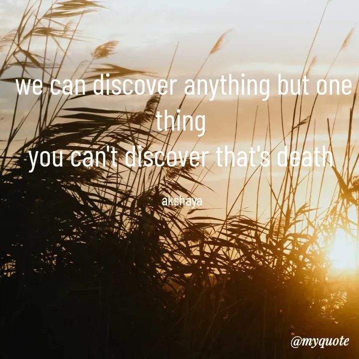 Quote by Akshaya lakshmi narayana - we can discover anything but one thing 
you can't discover that's death 

akshaya  - Made using Quotes Creator App, Post Maker App