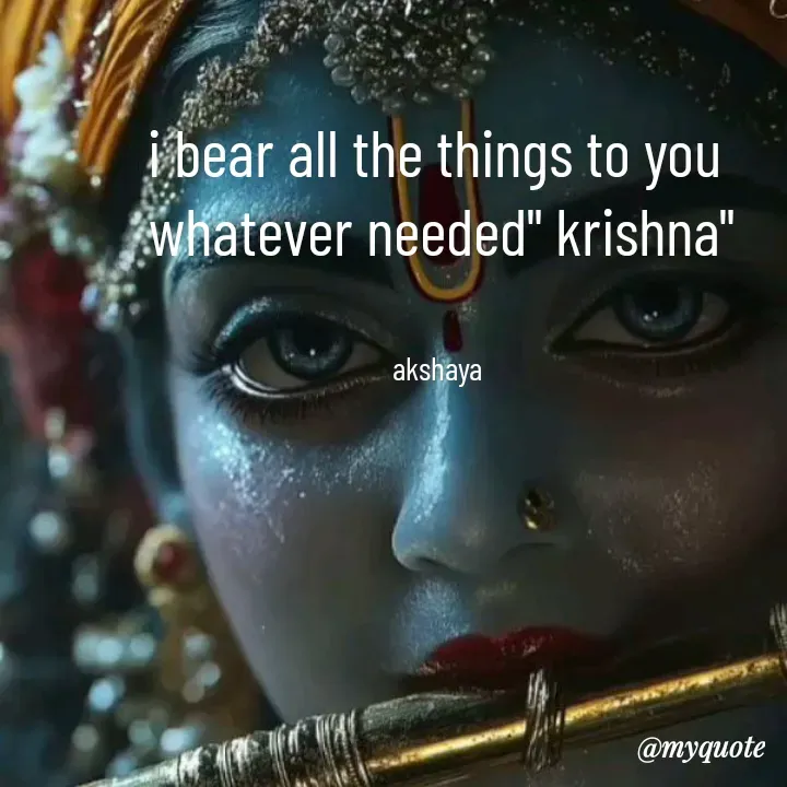 Quote by Akshaya lakshmi narayana - i bear all the things to you 
whatever needed" krishna"


akshaya  - Made using Quotes Creator App, Post Maker App
