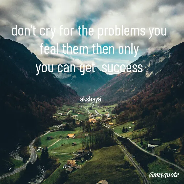Quote by Akshaya lakshmi narayana - don't cry for the problems you 
feal them then only 
you can get  success 


akshaya
 - Made using Quotes Creator App, Post Maker App