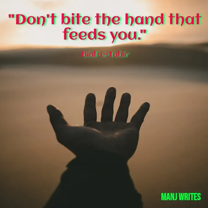 Quote by Manj Rajpoot - "Don't bite the hand that feeds you."

Bint~e~Tahir - Made using Quotes Creator App, Post Maker App
