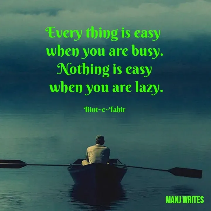 Quote by Manj Rajpoot - Every thing is easy 
when you are busy.
Nothing is easy
 when you are lazy.

Bint~e~Tahir - Made using Quotes Creator App, Post Maker App