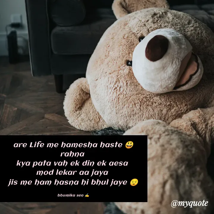 Quote by bhumika sen - are Life me hamesha haste 😃
rahna 
kya pata vah ek din ek aesa 
mod lekar aa jaya 
jis me ham hasna hi bhul jaye 😌

bhumika sen ✍️ - Made using Quotes Creator App, Post Maker App