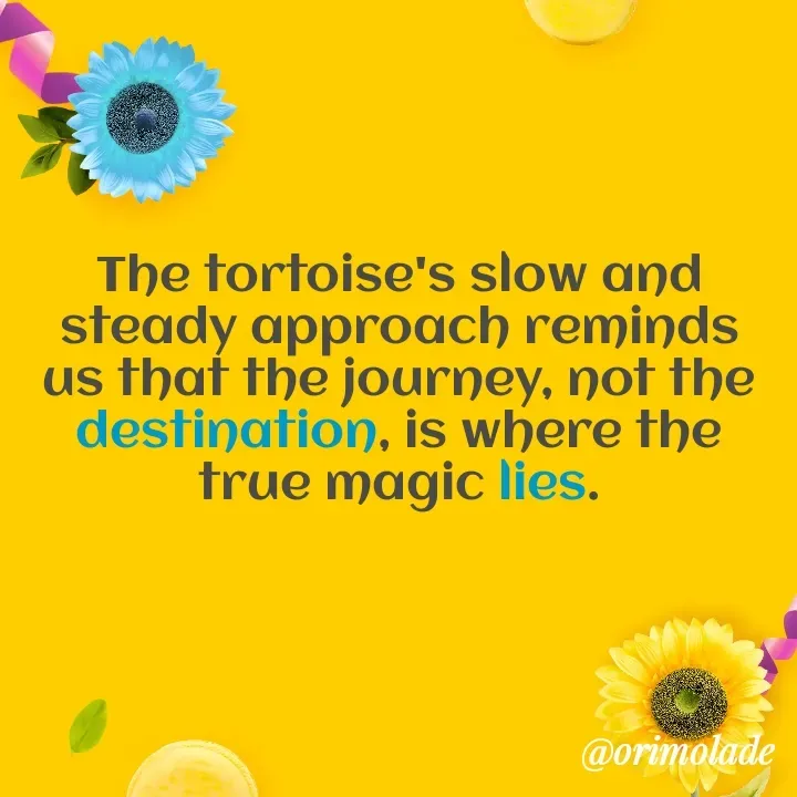 Quote by Olayinka Moses - The tortoise's slow and steady approach reminds us that the journey, not the destination, is where the true magic lies. - Made using Quotes Creator App, Post Maker App
