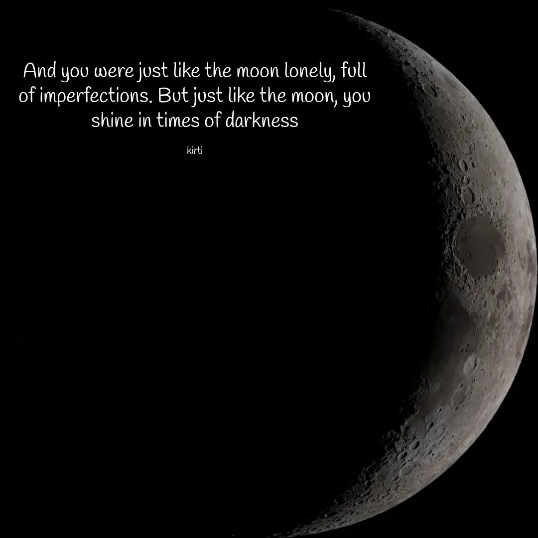 Quote by Sonalika Samantaray - And you were just like the moon lonely, full of imperfections. But just like the moon, you shine in times of darkness

kirti - Made using Quotes Creator App, Post Maker App