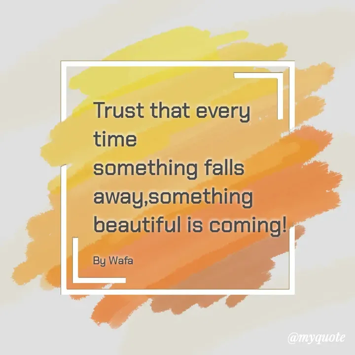 Quote by  Wafa💕 - Trust that every time 
something falls away,something
beautiful is coming!

By Wafa - Made using Quotes Creator App, Post Maker App