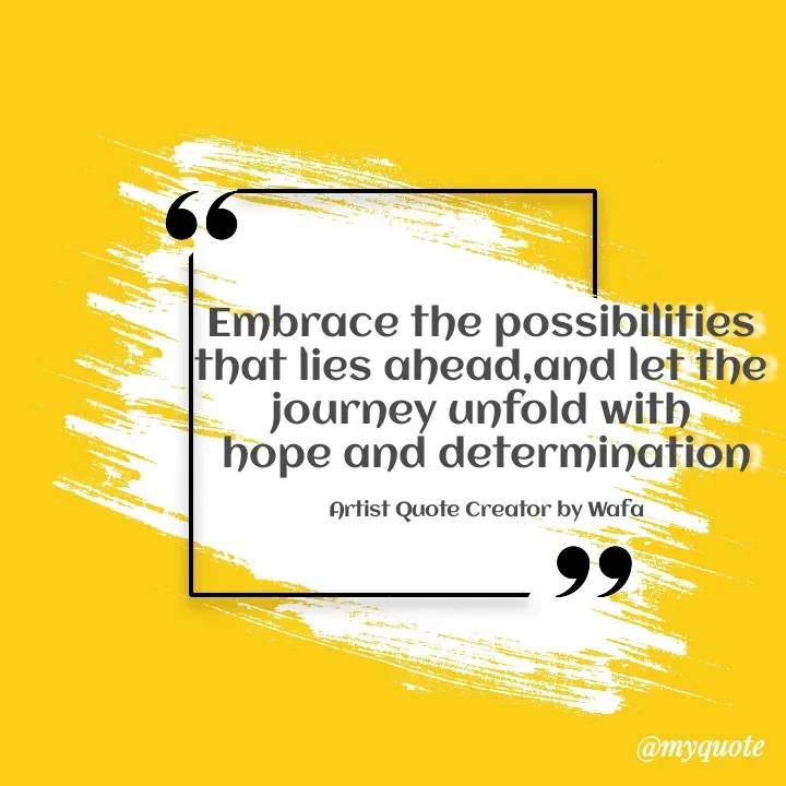 Quote by Wafa💕 - Embrace the possibilities 
that lies ahead,and let the 
journey unfold with 
hope and determination

Artist Quote Creator by Wafa - Made using Quotes Creator App, Post Maker App