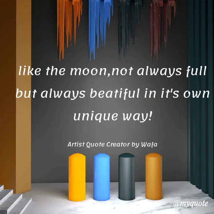 Quote by Wafa💕 - like the moon,not always full but always beatiful in it's own unique way!

Artist Quote Creator by Wafa - Made using Quotes Creator App, Post Maker App