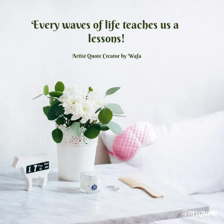 Quote by Wafa💕 - Every waves of life teaches us a 
lessons!

Artist Quote Creator by Wafa - Made using Quotes Creator App, Post Maker App