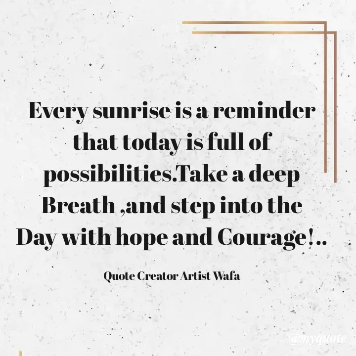 Quote by Ms_Unique - Every sunrise is a reminder that today is full of possibilities.Take a deep Breath ,and step into the
Day with hope and Courage!..

Quote Creator Artist Wafa - Made using Quotes Creator App, Post Maker App