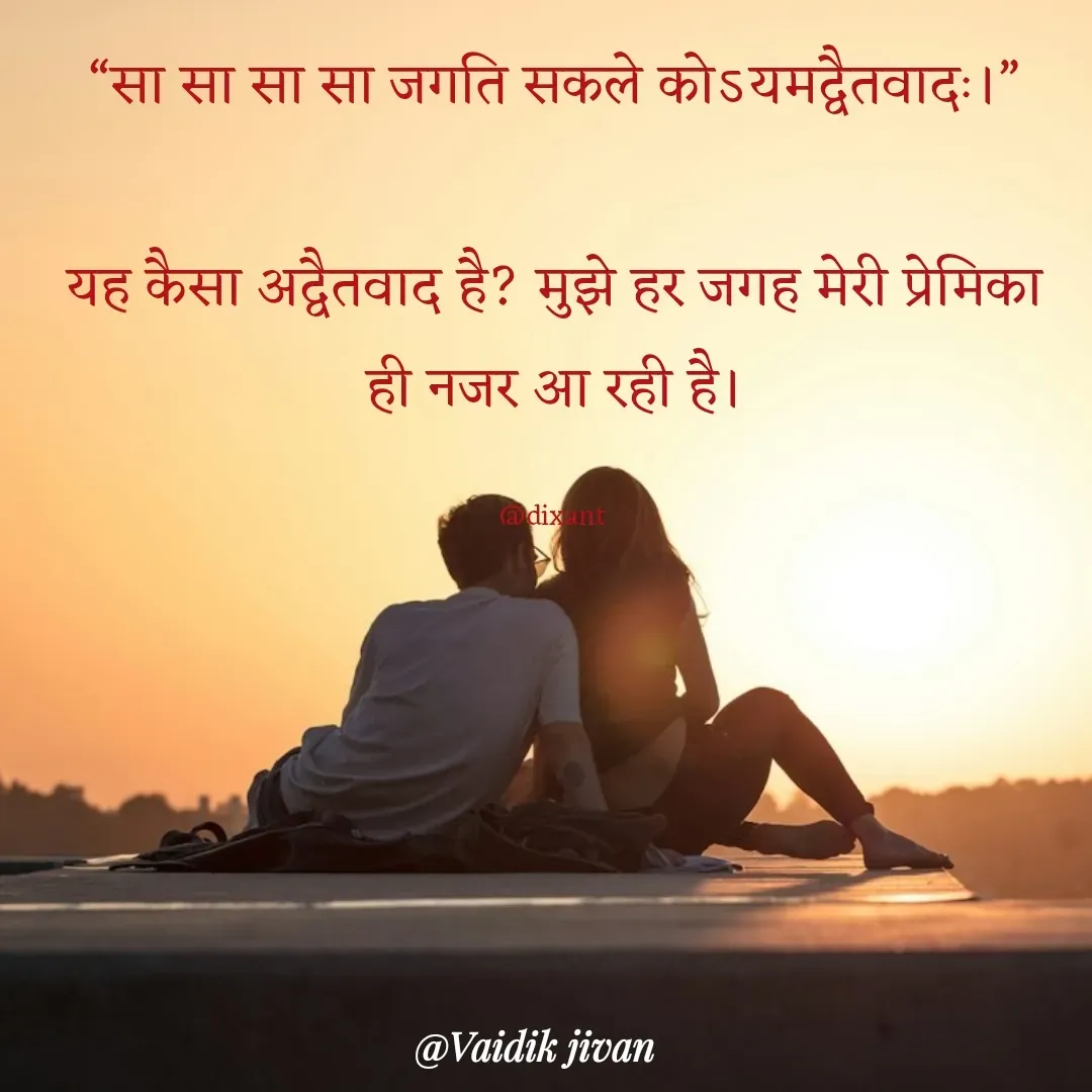 Quote by श्रुति परंपरा - “सा सा सा सा जगति सकले कोऽयमद्वैतवादः।”
 
यह कैसा अद्वैतवाद है? मुझे हर जगह मेरी प्रेमिका ही नजर आ रही है।

@dixant  - Made using Quotes Creator App, Post Maker App
