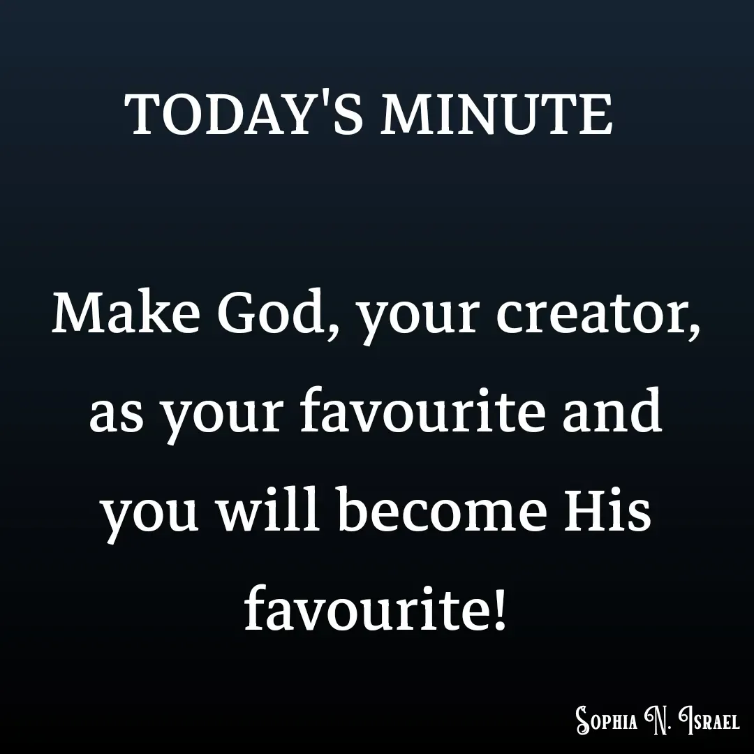 Quote by Sophia N. Israel - TODAY'S MINUTE 

Make God, your creator, as your favourite and you will become His favourite! - Made using Quotes Creator App, Post Maker App