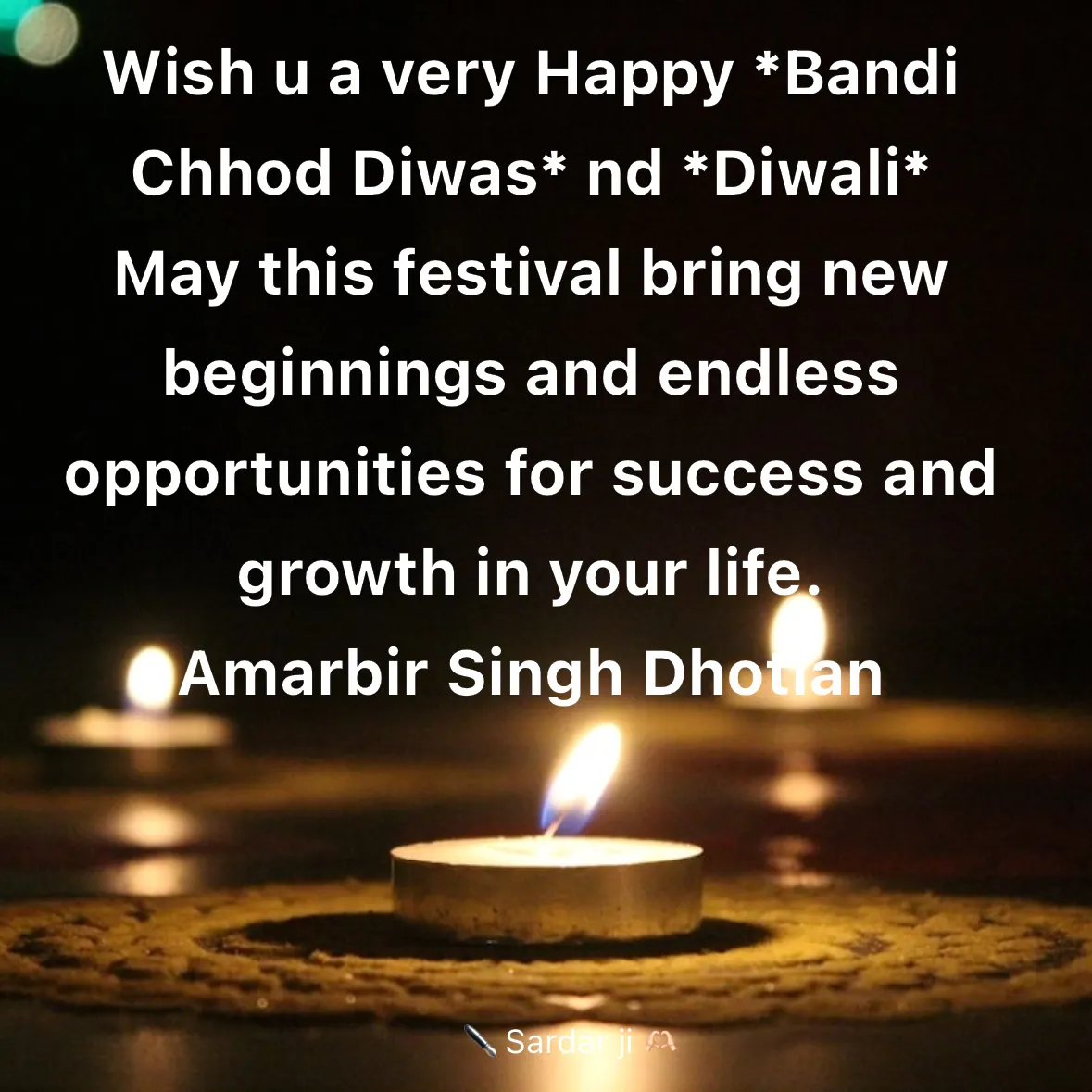 Quote by Rabb da Banda - Wish u a very Happy *Bandi Chhod Diwas* nd *Diwali*  
May this festival bring new beginnings and endless opportunities for success and growth in your life. 
Amarbir Singh Dhotian  - Made using Quotes Creator App, Post Maker App