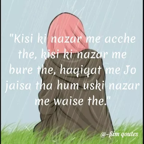 Quote by Mohd Saleem - "Kisi ki nazar me acche
the, kisi ki nazar me
bure the, haqiqat me Jo
jaisa tha hum uski nazar
me waise the."
@-ßim qoutes
 - Made using Quotes Creator App, Post Maker App
