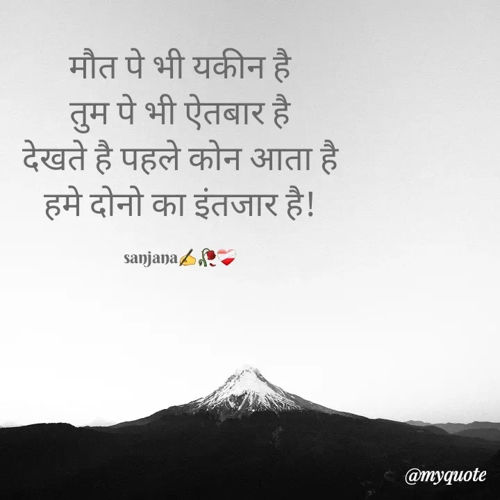 Quote by Sanjana Sanjna - मौत पे भी यकीन है
तुम पे भी ऐतबार है
देखते है पहले कोन आता है
हमे दोनो का इंतजार है!

sanjana✍️🥀❤️‍🩹 - Made using Quotes Creator App, Post Maker App