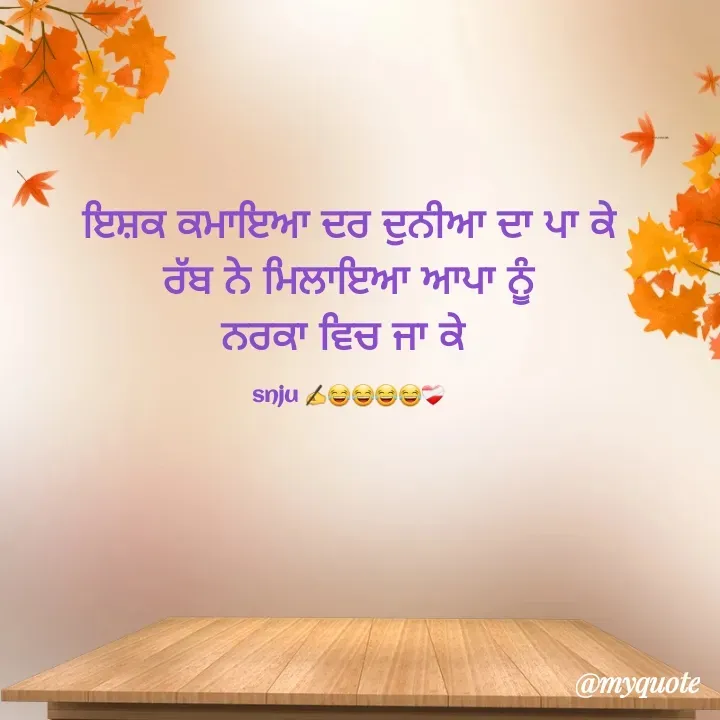 Quote by Sanjana Sanjna - ਇਸ਼ਕ ਕਮਾਇਆ ਦਰ ਦੁਨੀਆ ਦਾ ਪਾ ਕੇ
ਰੱਬ ਨੇ ਮਿਲਾਇਆ ਆਪਾ ਨੂੰ
ਨਰਕਾ ਵਿਚ ਜਾ ਕੇ 

snju ✍️😂😂😂😂❤️‍🩹 - Made using Quotes Creator App, Post Maker App