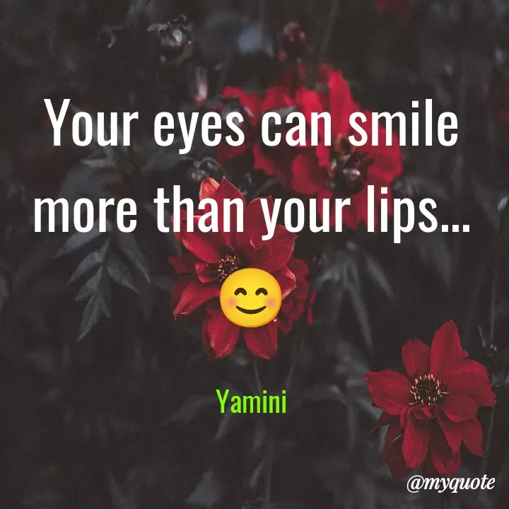 Quote by Yamini Menda - Your eyes can smile more than your lips... 😊

Yamini - Made using Quotes Creator App, Post Maker App